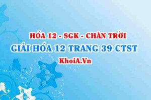 Giải Hóa 12 trang 39 Chân trời Sáng tạo